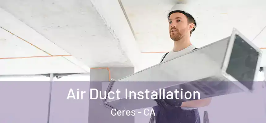  Air Duct Installation Ceres - CA
