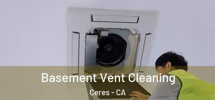 Basement Vent Cleaning Ceres - CA