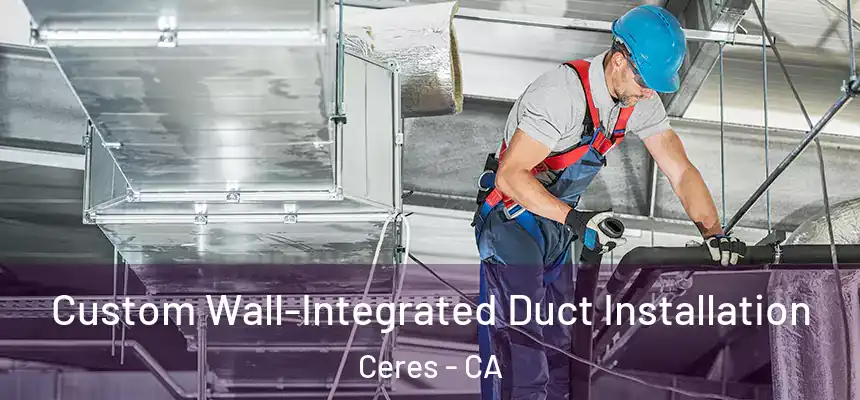 Custom Wall-Integrated Duct Installation Ceres - CA
