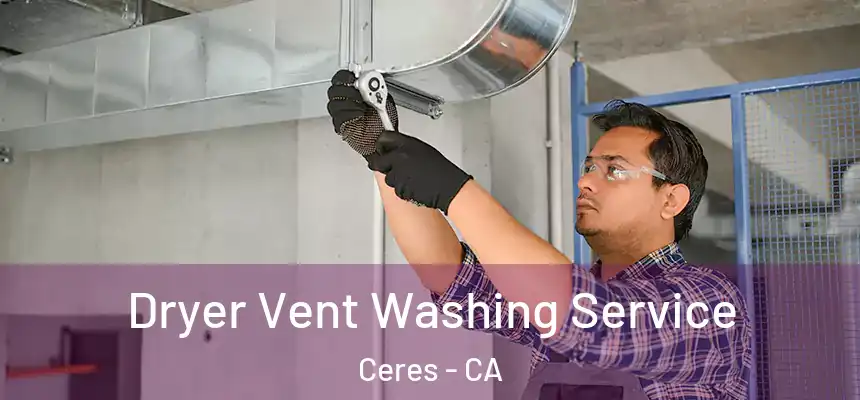 Dryer Vent Washing Service Ceres - CA