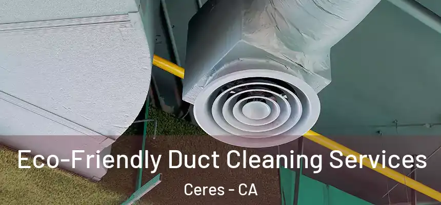 Eco-Friendly Duct Cleaning Services Ceres - CA