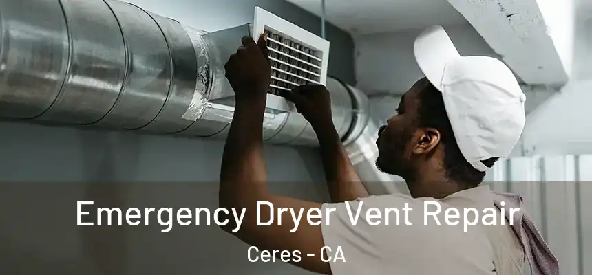Emergency Dryer Vent Repair Ceres - CA