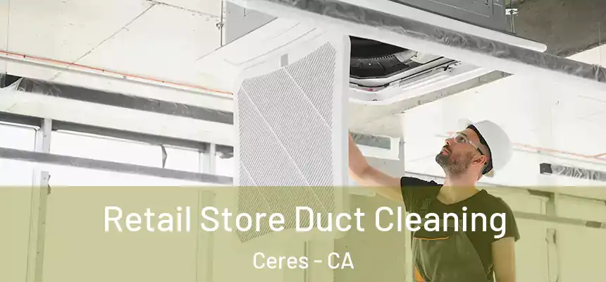  Retail Store Duct Cleaning Ceres - CA