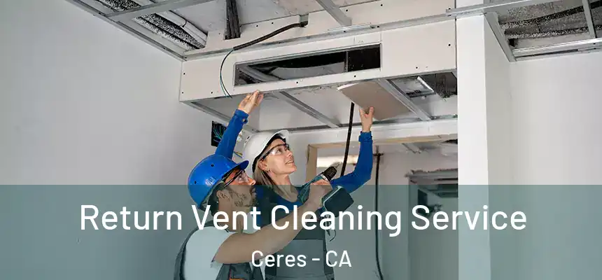 Return Vent Cleaning Service Ceres - CA